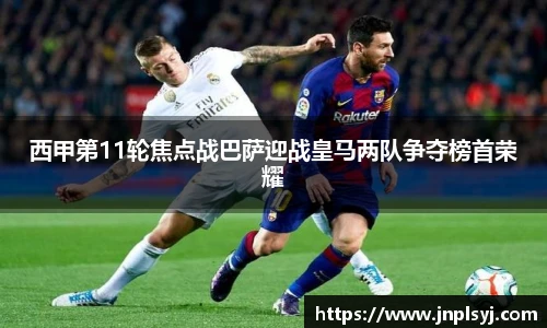 西甲第11轮焦点战巴萨迎战皇马两队争夺榜首荣耀