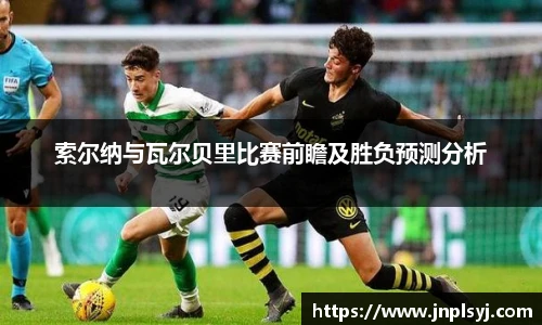 索尔纳与瓦尔贝里比赛前瞻及胜负预测分析